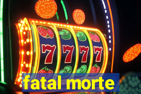 fatal morte